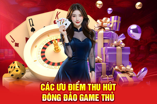 Các ưu điểm thu hút đông đảo game thủ